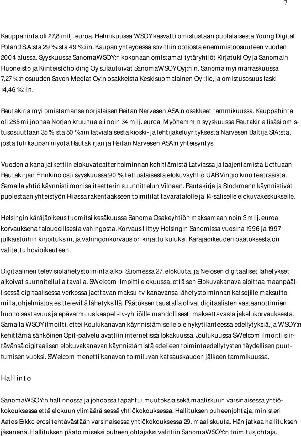 Syyskuussa SanomaWSOY:n kokonaan omistamat tytäryhtiöt Kirjatuki Oy ja Sanomain Huoneisto ja Kiinteistöholding Oy sulautuivat SanomaWSOY Oyj:hin.
