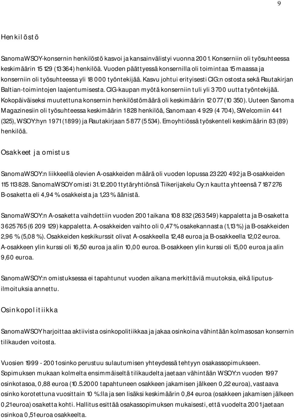 Kasvu johtui erityisesti CIG:n ostosta sekä Rautakirjan Baltian-toimintojen laajentumisesta. CIG-kaupan myötä konserniin tuli yli 3 700 uutta työntekijää.