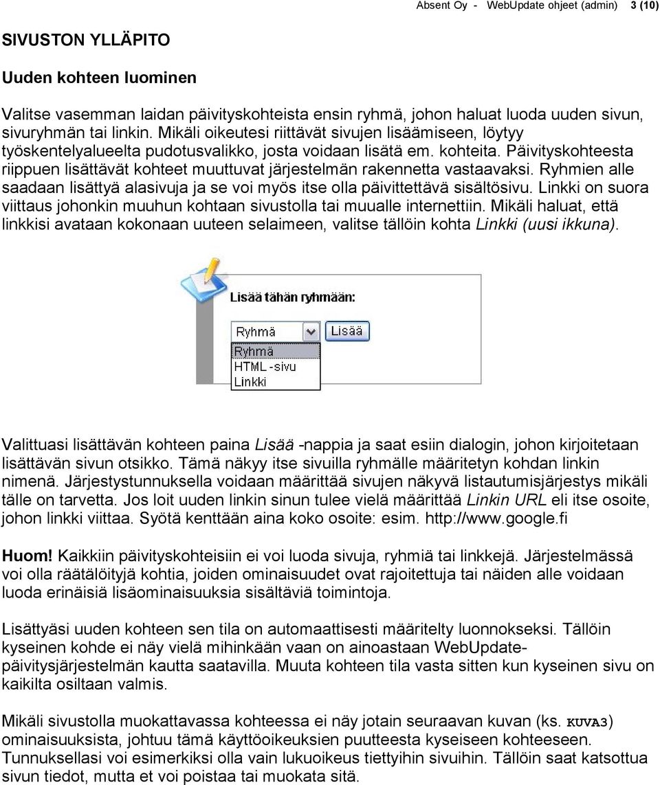 Päivityskohteesta riippuen lisättävät kohteet muuttuvat järjestelmän rakennetta vastaavaksi. Ryhmien alle saadaan lisättyä alasivuja ja se voi myös itse olla päivittettävä sisältösivu.