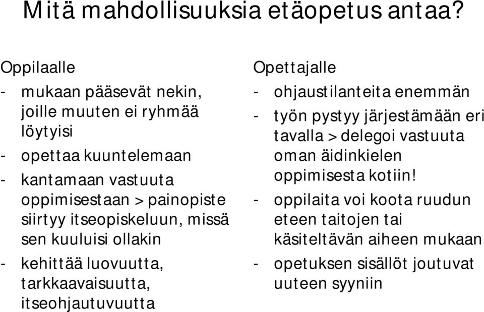 painopiste siirtyy itseopiskeluun, missä sen kuuluisi ollakin kehittää luovuutta, tarkkaavaisuutta, itseohjautuvuutta Opettajalle