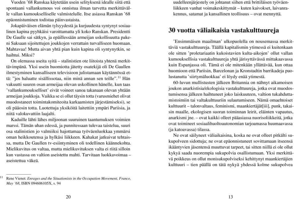 Presidentti De Gaulle sai sätkyn, ja epäillessään armeijan uskollisuutta pakeni Saksaan sijoitettujen joukkojen verrattain turvalliseen huomaan. Mahtavaa!