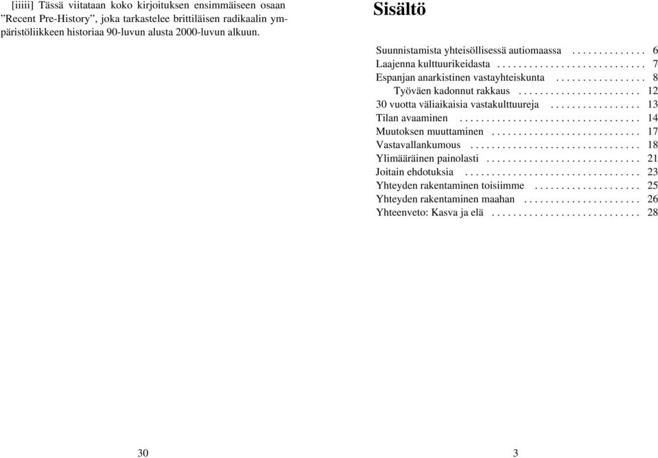 ...................... 12 30 vuotta väliaikaisia vastakulttuureja................. 13 Tilan avaaminen.................................. 14 Muutoksen muuttaminen............................ 17 Vastavallankumous.