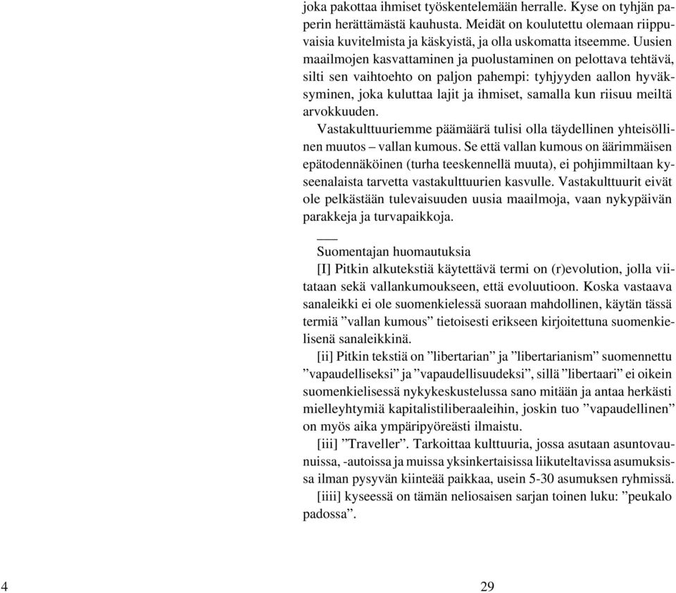 arvokkuuden. Vastakulttuuriemme päämäärä tulisi olla täydellinen yhteisöllinen muutos vallan kumous.