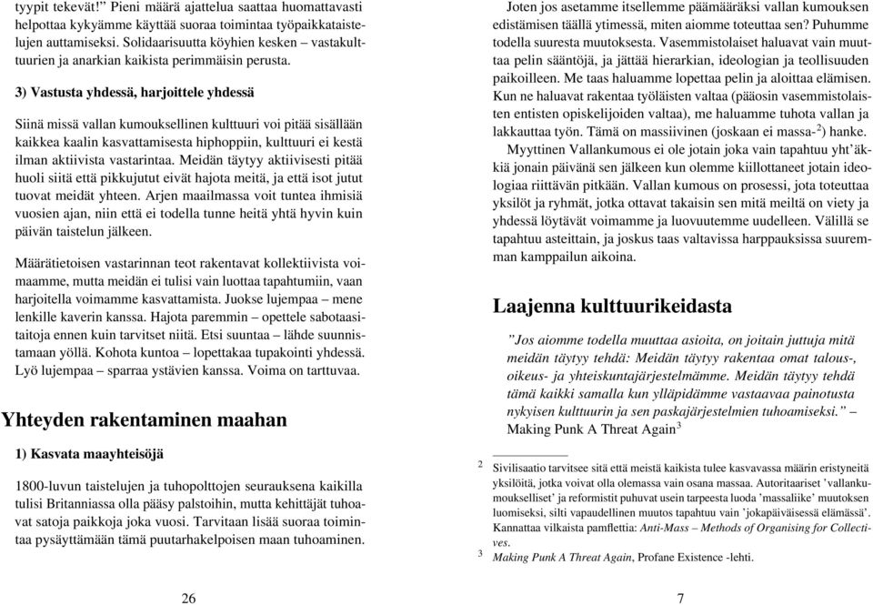 3) Vastusta yhdessä, harjoittele yhdessä Siinä missä vallan kumouksellinen kulttuuri voi pitää sisällään kaikkea kaalin kasvattamisesta hiphoppiin, kulttuuri ei kestä ilman aktiivista vastarintaa.