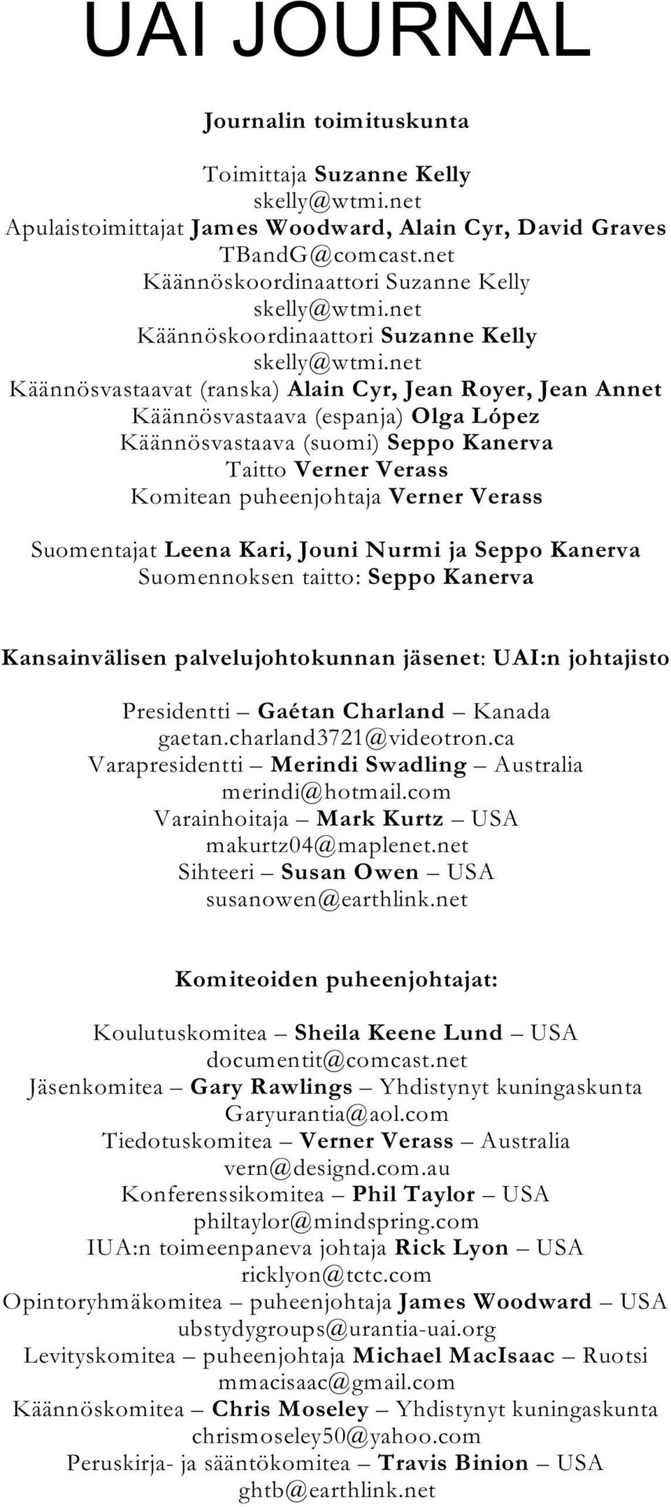 net Käännösvastaavat (ranska) Alain Cyr, Jean Royer, Jean Annet Käännösvastaava (espanja) Olga López Käännösvastaava (suomi) Seppo Kanerva Taitto Verner Verass Komitean puheenjohtaja Verner Verass