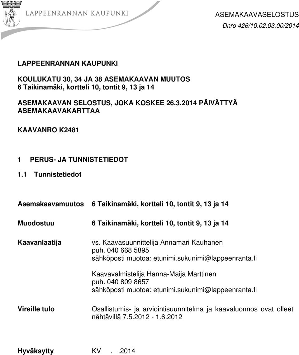 1 Tunnistetiedot Asemakaavamuutos 6 Taikinamäki, kortteli 10, tontit 9, 13 ja 14 Muodostuu 6 Taikinamäki, kortteli 10, tontit 9, 13 ja 14 Kaavanlaatija vs.