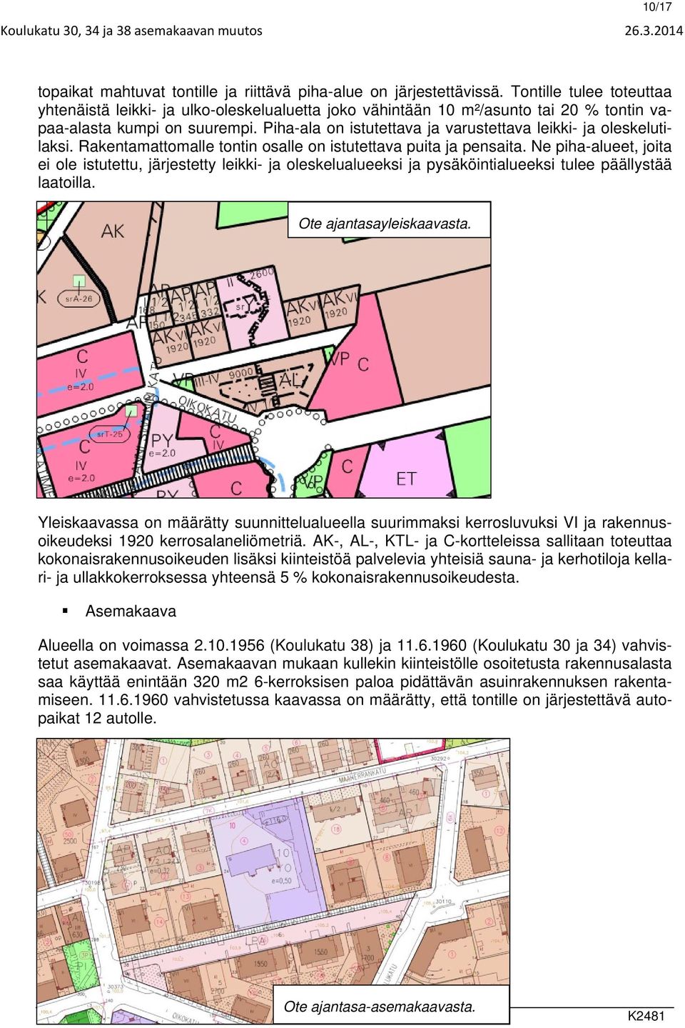 Piha-ala on istutettava ja varustettava leikki- ja oleskelutilaksi. Rakentamattomalle tontin osalle on istutettava puita ja pensaita.