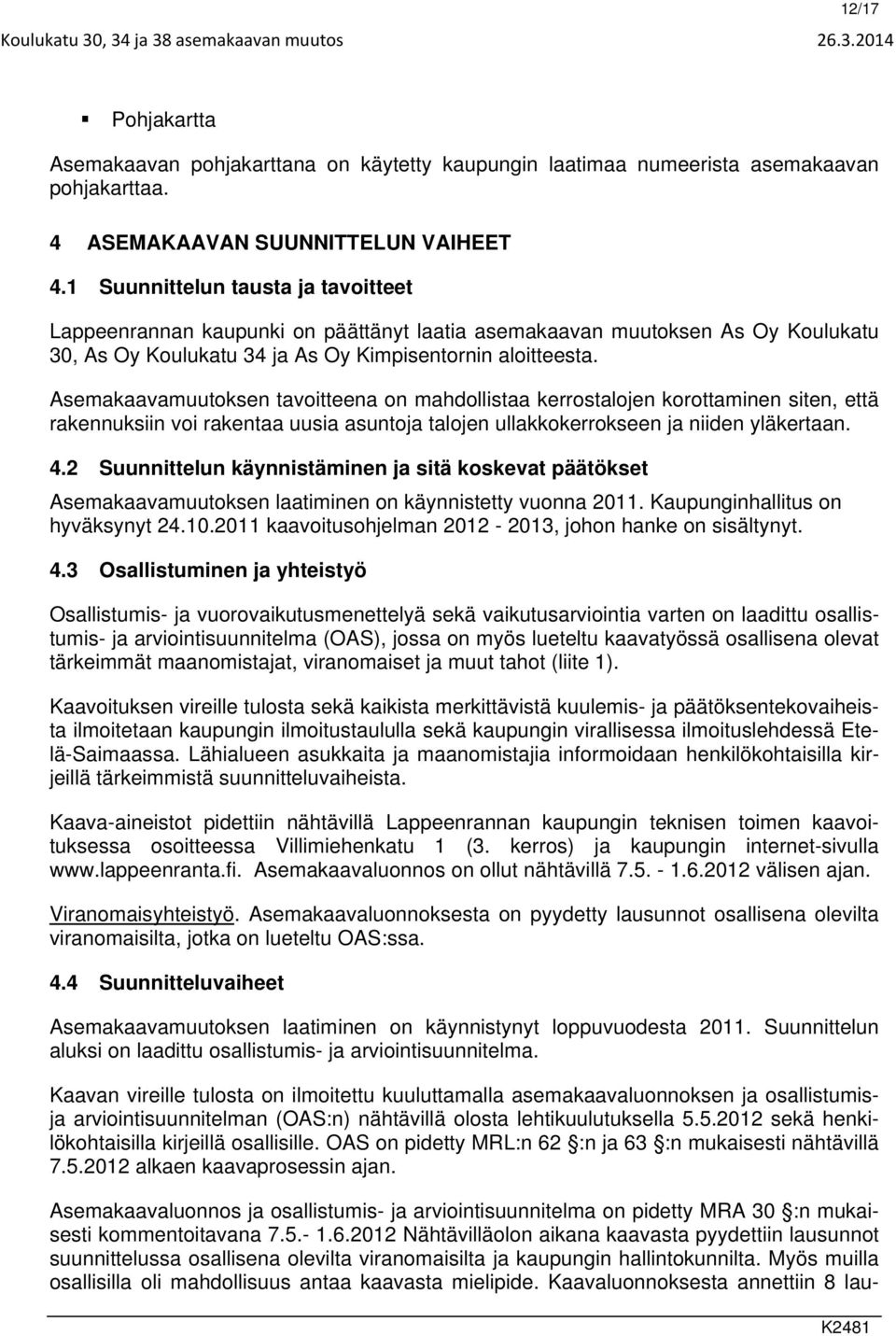 1 Suunnittelun tausta ja tavoitteet Lappeenrannan kaupunki on päättänyt laatia asemakaavan muutoksen As Oy Koulukatu 30, As Oy Koulukatu 34 ja As Oy Kimpisentornin aloitteesta.