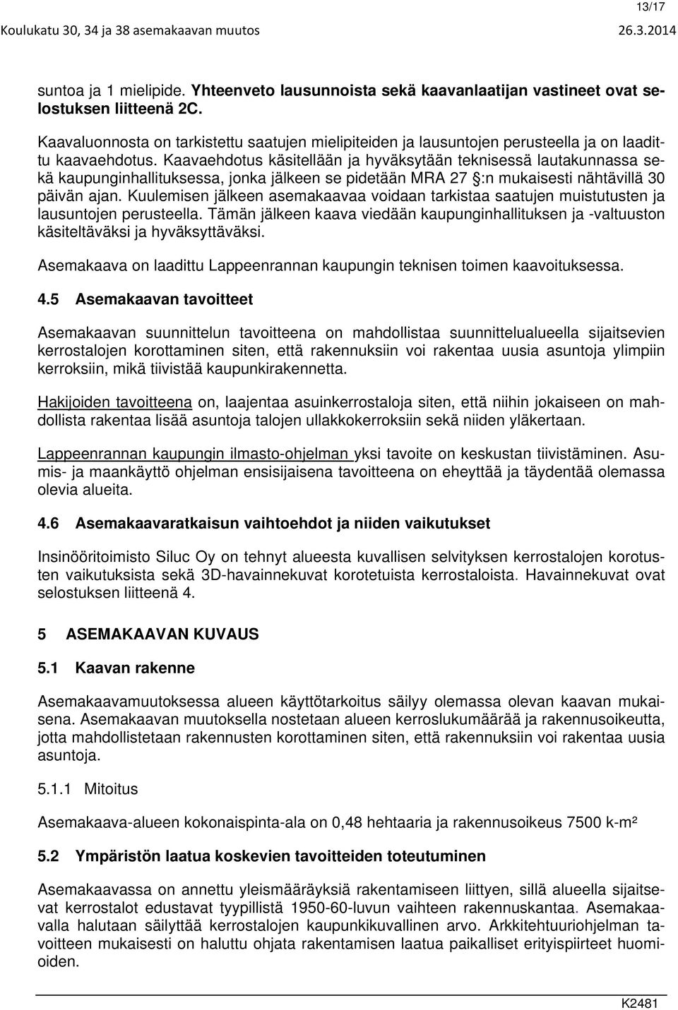 Kaavaehdotus käsitellään ja hyväksytään teknisessä lautakunnassa sekä kaupunginhallituksessa, jonka jälkeen se pidetään MRA 27 :n mukaisesti nähtävillä 30 päivän ajan.