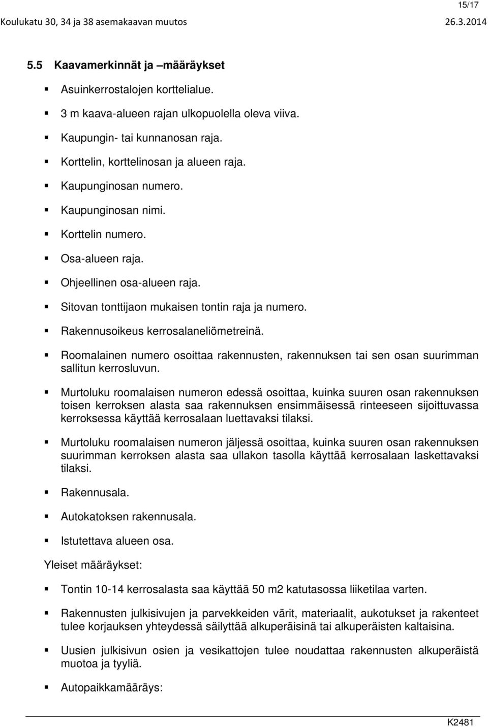 Sitovan tonttijaon mukaisen tontin raja ja numero. Rakennusoikeus kerrosalaneliömetreinä. Roomalainen numero osoittaa rakennusten, rakennuksen tai sen osan suurimman sallitun kerrosluvun.