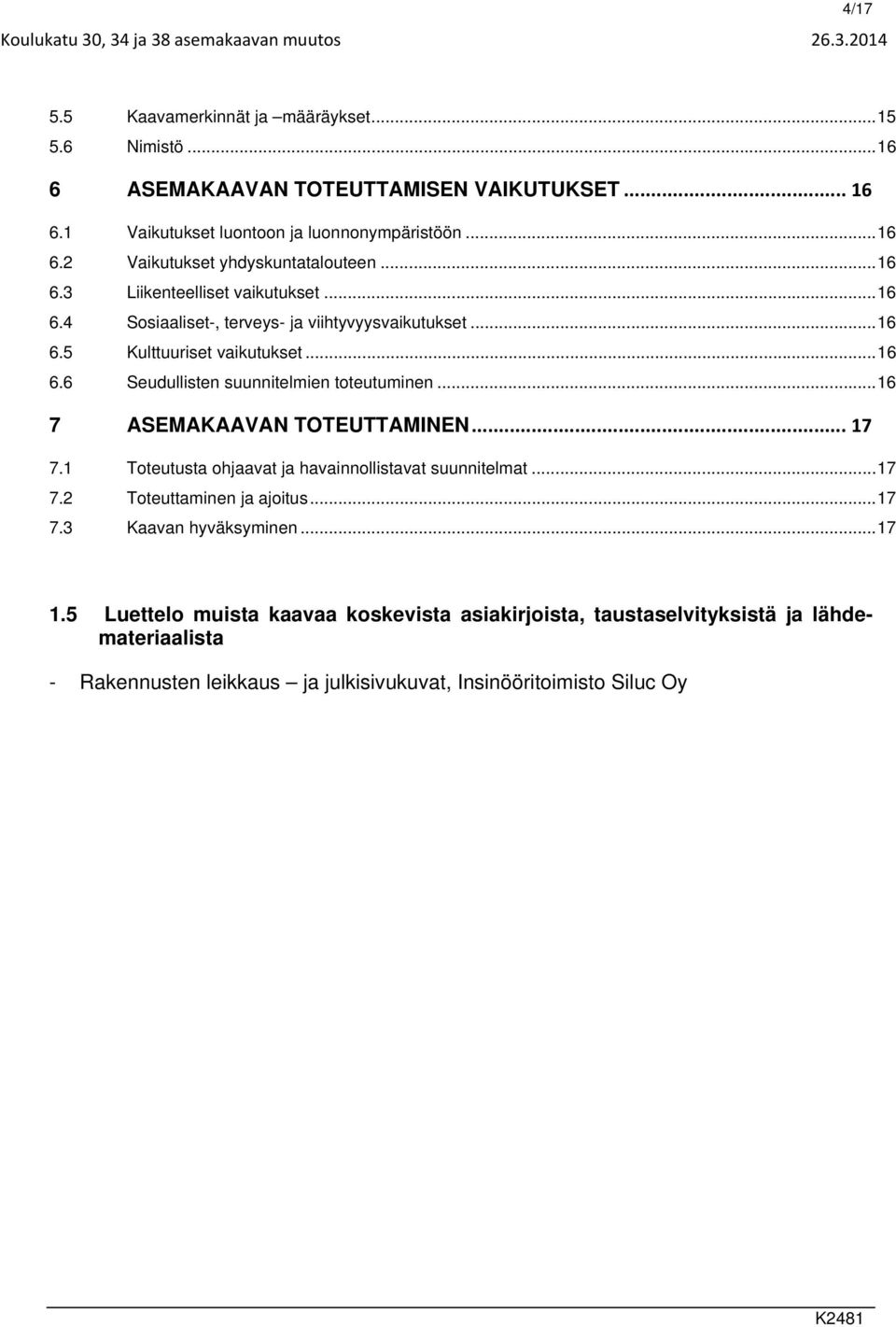 .. 16 7 ASEMAKAAVAN TOTEUTTAMINEN... 17 7.1 Toteutusta ohjaavat ja havainnollistavat suunnitelmat... 17 7.2 Toteuttaminen ja ajoitus... 17 7.3 Kaavan hyväksyminen... 17 1.