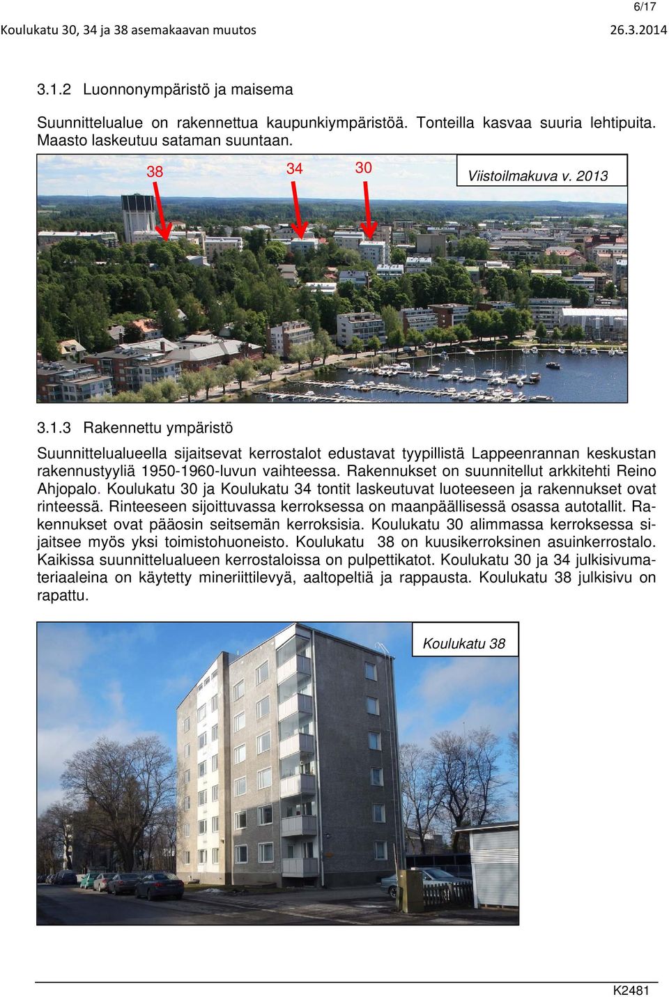 3.1.3 Rakennettu ympäristö Suunnittelualueella sijaitsevat kerrostalot edustavat tyypillistä Lappeenrannan keskustan rakennustyyliä 1950-1960-luvun vaihteessa.