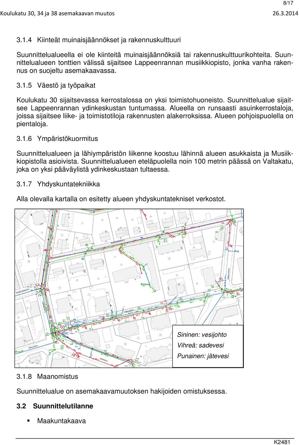 5 Väestö ja työpaikat Koulukatu 30 sijaitsevassa kerrostalossa on yksi toimistohuoneisto. Suunnittelualue sijaitsee Lappeenrannan ydinkeskustan tuntumassa.