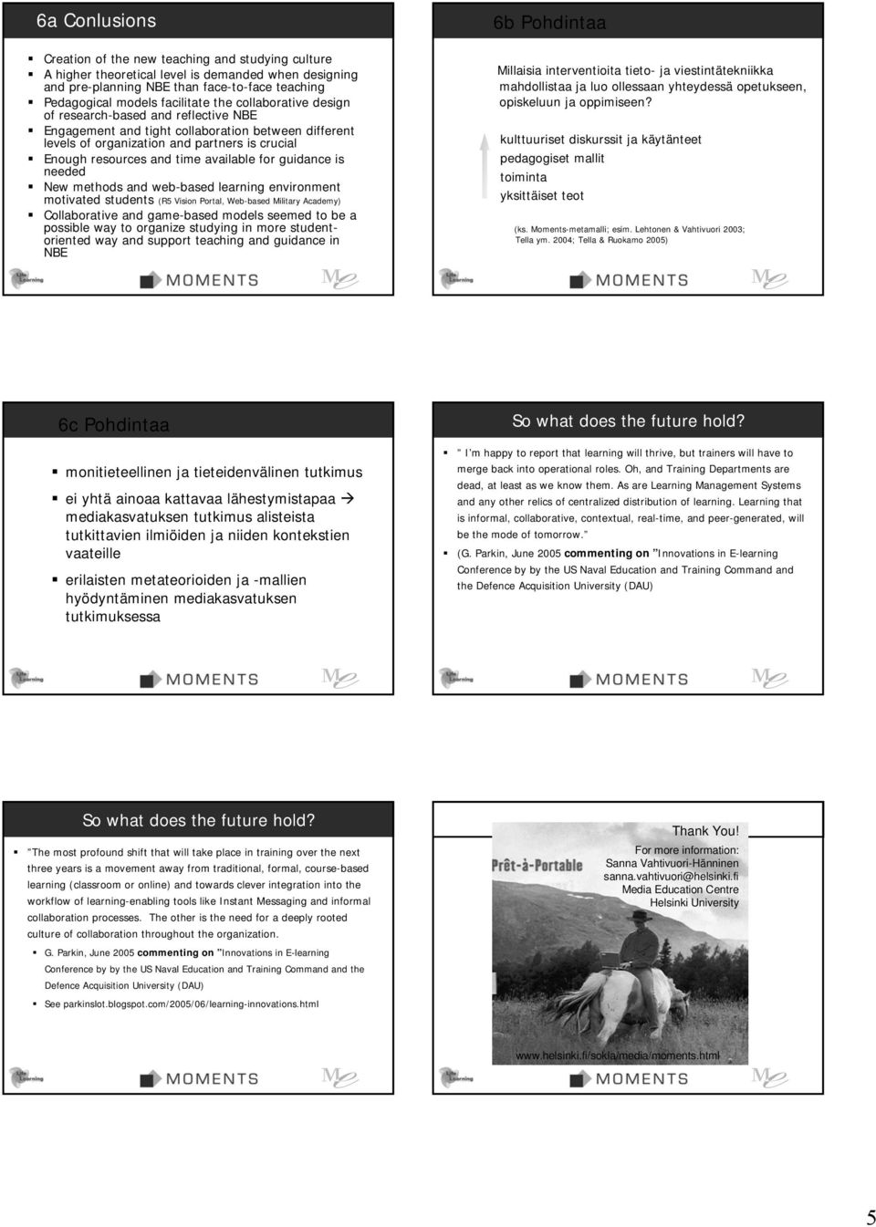 guidance is needed New methods and web-based learning environment motivated students (R5 Vision Portal, Web-based Military Academy) Collaborative and game-based models seemed to be a possible way to