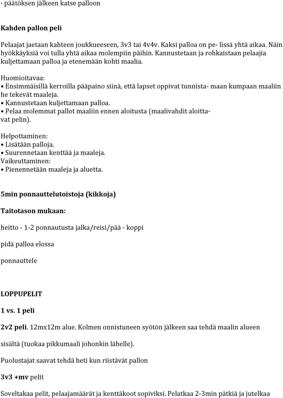 Kannustetaan kuljettamaan palloa. Pelaa molemmat pallot maaliin ennen aloitusta (maalivahdit aloitta vat pelin). Lisätään palloja. Suurennetaan kenttää ja maaleja.