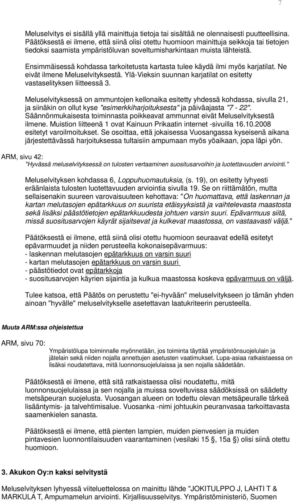 Ensimmäisessä kohdassa tarkoitetusta kartasta tulee käydä ilmi myös karjatilat. Ne eivät ilmene Meluselvityksestä. Ylä-Vieksin suunnan karjatilat on esitetty vastaselityksen liitteessä 3.