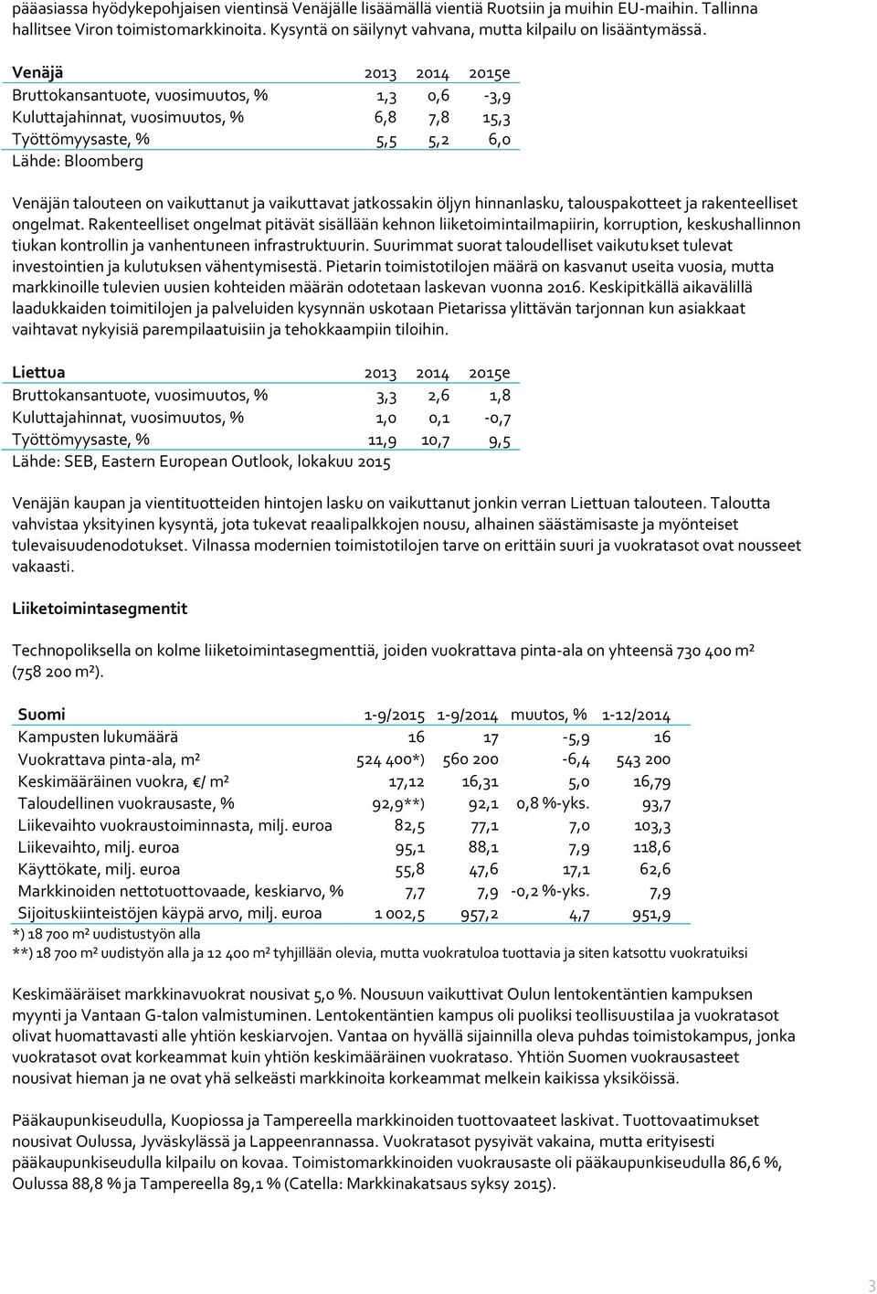 Venäjä 2013 2014 2015e Bruttokansantuote, vuosimuutos, % 1,3 0,6-3,9 Kuluttajahinnat, vuosimuutos, % 6,8 7,8 15,3 Työttömyysaste, % 5,5 5,2 6,0 Lähde: Bloomberg Venäjän talouteen on vaikuttanut ja