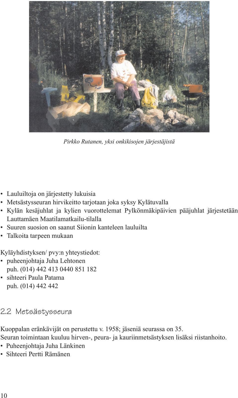 Kyläyhdistyksen/ pvy:n yhteystiedot: puheenjohtaja Juha Lehtonen puh. (014) 442 413 0440 851 182 sihteeri Paula Patama puh. (014) 442 442 2.