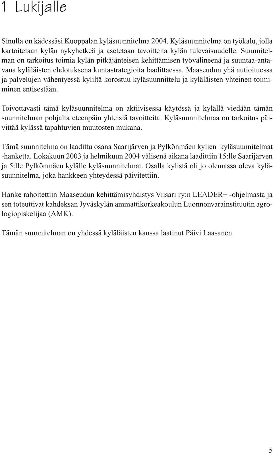 Maaseudun yhä autioituessa ja palvelujen vähentyessä kyliltä korostuu kyläsuunnittelu ja kyläläisten yhteinen toimiminen entisestään.