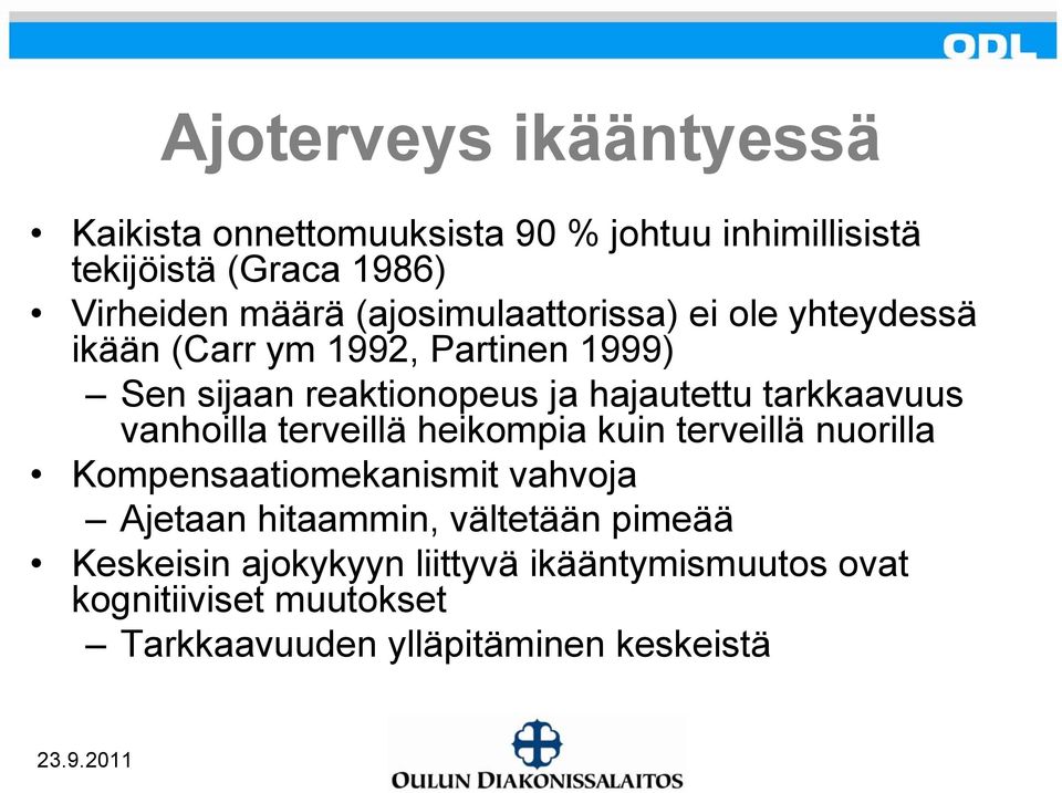 tarkkaavuus vanhoilla terveillä heikompia kuin terveillä nuorilla Kompensaatiomekanismit vahvoja Ajetaan hitaammin,