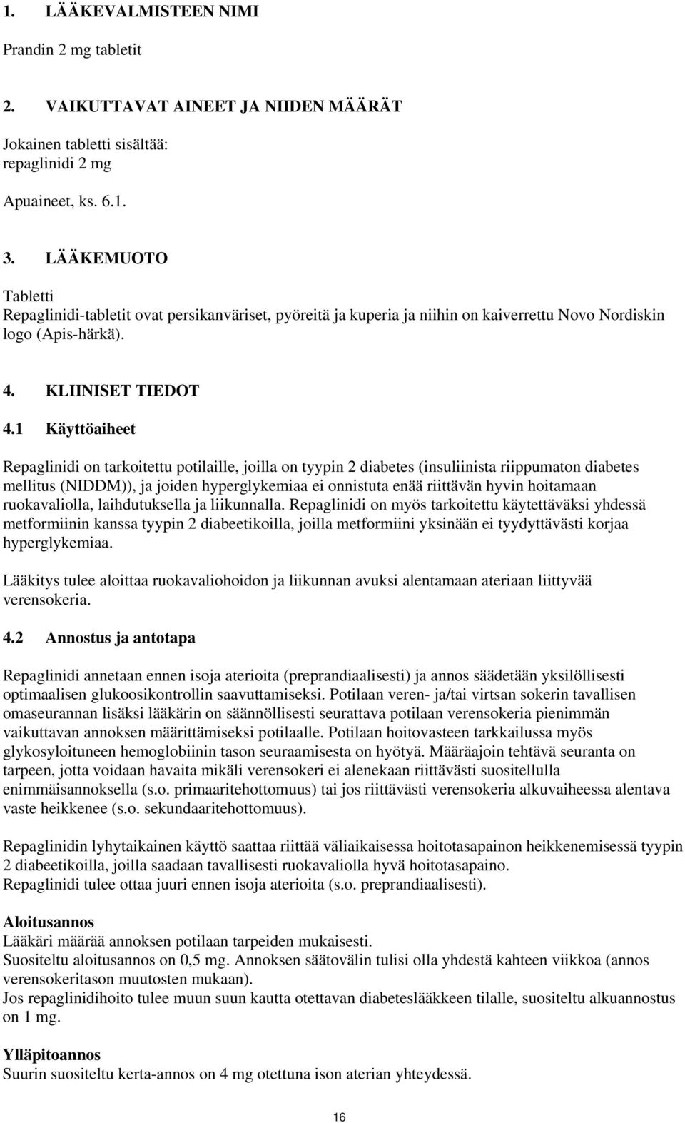 1 Käyttöaiheet Repaglinidi on tarkoitettu potilaille, joilla on tyypin 2 diabetes (insuliinista riippumaton diabetes mellitus (NIDDM)), ja joiden hyperglykemiaa ei onnistuta enää riittävän hyvin