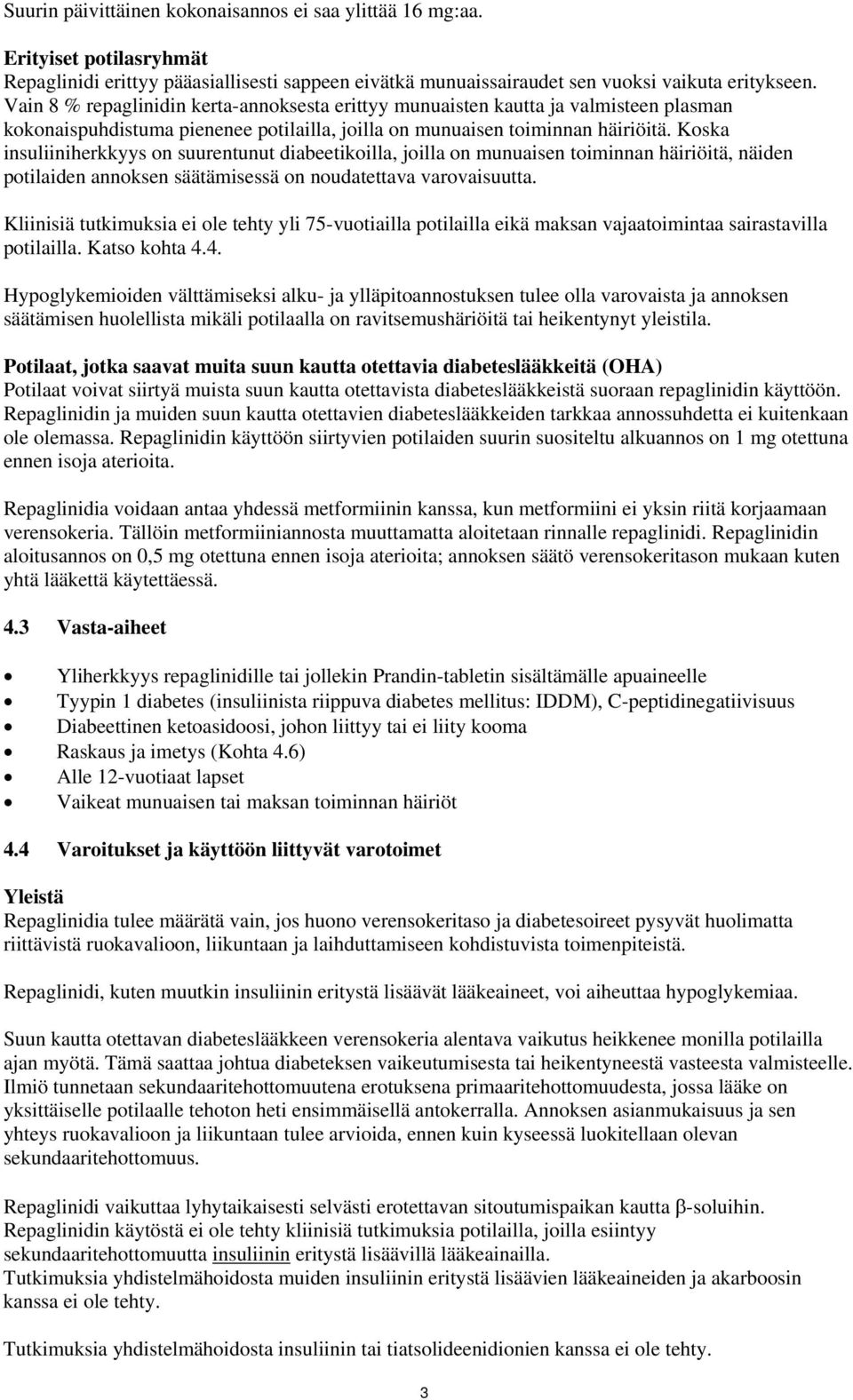 Koska insuliiniherkkyys on suurentunut diabeetikoilla, joilla on munuaisen toiminnan häiriöitä, näiden potilaiden annoksen säätämisessä on noudatettava varovaisuutta.