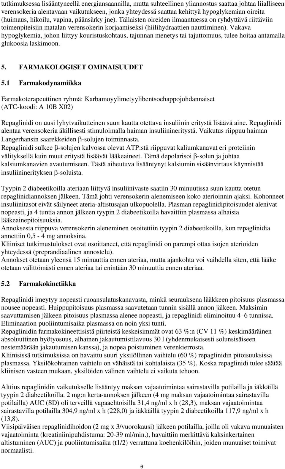 Vakava hypoglykemia, johon liittyy kouristuskohtaus, tajunnan menetys tai tajuttomuus, tulee hoitaa antamalla glukoosia laskimoon. 5. FARMAKOLOGISET OMINAISUUDET 5.