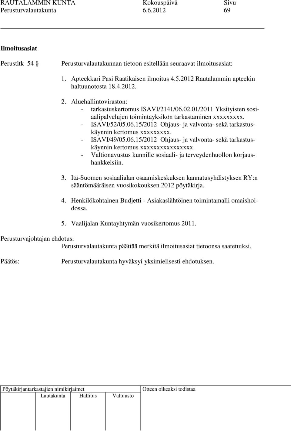 - ISAVI/49/05.06.15/2012 Ohjaus- ja valvonta- sekä tarkastuskäynnin kertomus xxxxxxxxxxxxxxxx. - Valtionavustus kunnille sosiaali- ja terveydenhuollon korjaushankkeisiin. 3.