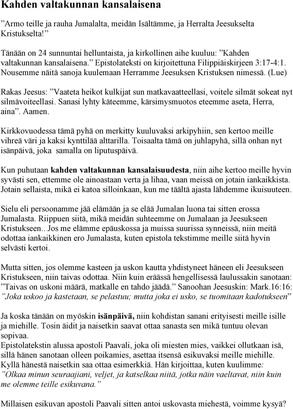 Nousemme näitä sanoja kuulemaan Herramme Jeesuksen Kristuksen nimessä. (Lue) Rakas Jeesus: Vaateta heikot kulkijat sun matkavaatteellasi, voitele silmät sokeat nyt silmävoiteellasi.