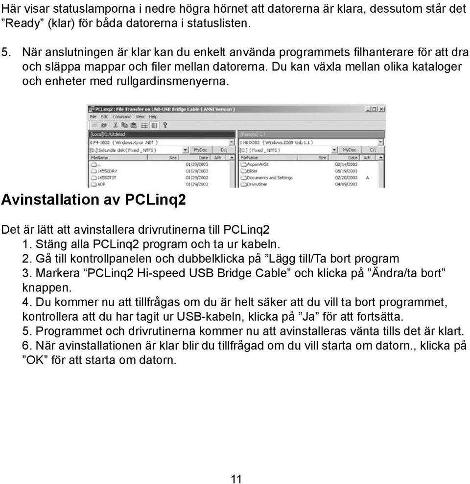 Du kan växla mellan olika kataloger och enheter med rullgardinsmenyerna. Avinstallation av PCLinq2 Det är lätt att avinstallera drivrutinerna till PCLinq2 1.