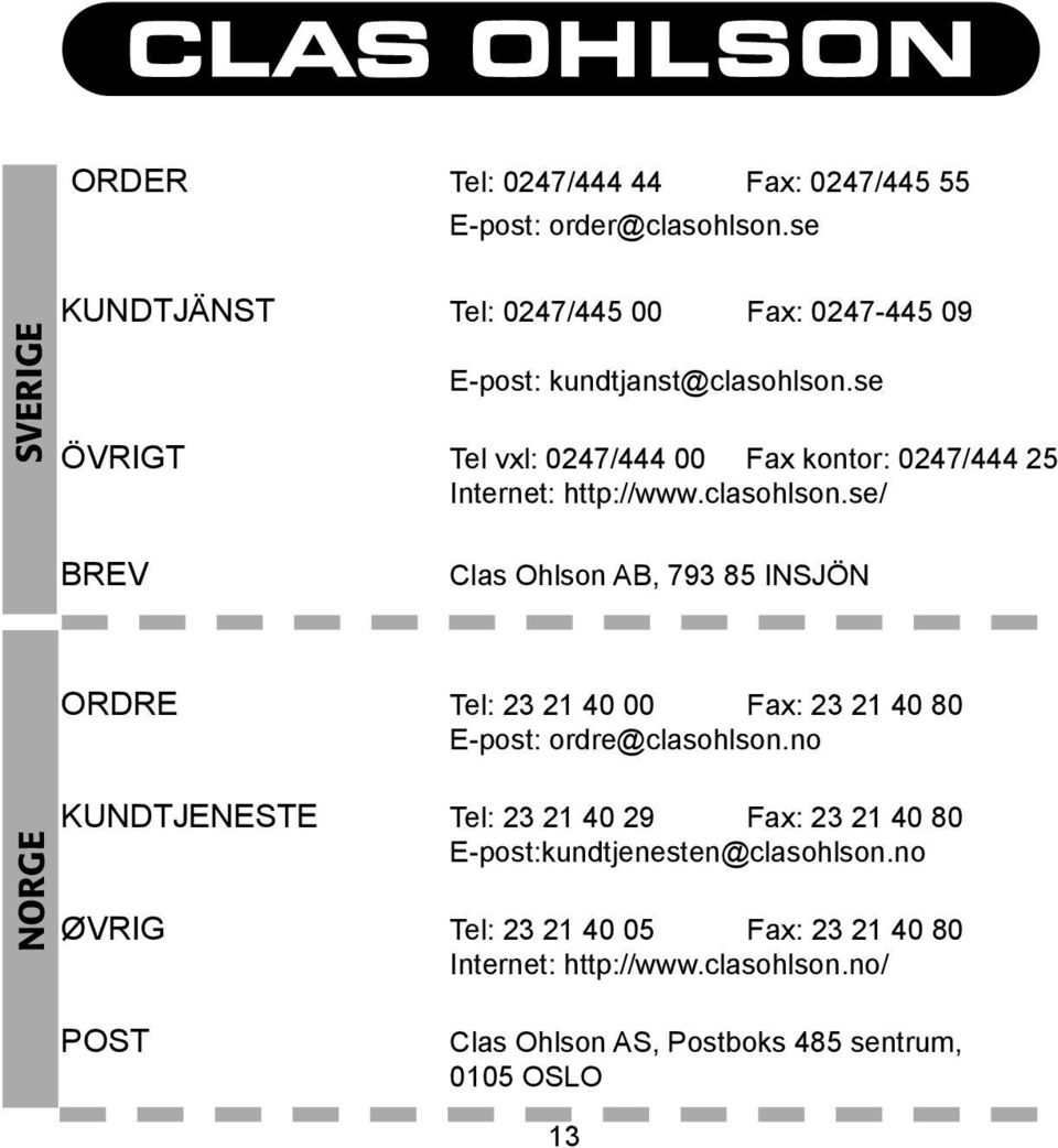 se ÖVRIGT Tel vxl: 0247/444 00 Fax kontor: 0247/444 25 Internet: http://www.clasohlson.