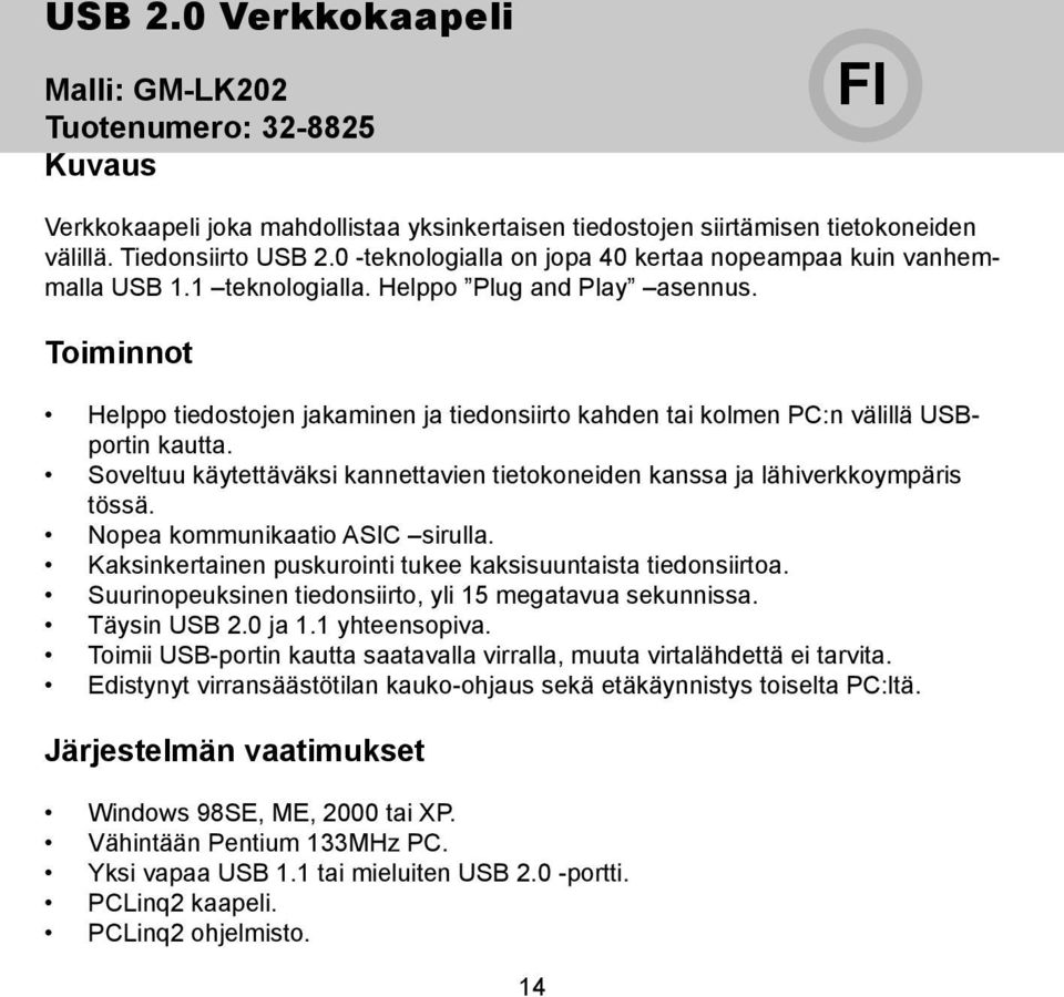 Toiminnot Helppo tiedostojen jakaminen ja tiedonsiirto kahden tai kolmen PC:n välillä USBportin kautta. Soveltuu käytettäväksi kannettavien tietokoneiden kanssa ja lähiverkkoympäris tössä.