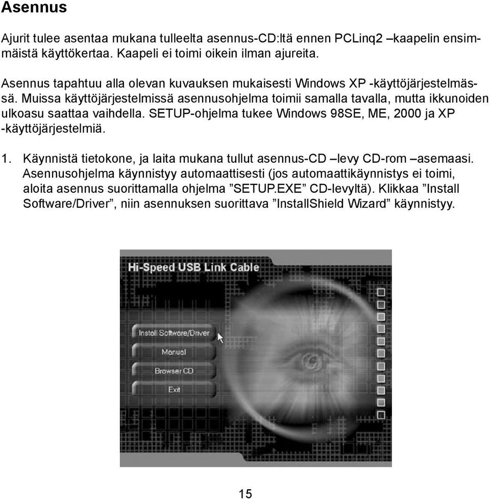 Muissa käyttöjärjestelmissä asennusohjelma toimii samalla tavalla, mutta ikkunoiden ulkoasu saattaa vaihdella. SETUP-ohjelma tukee Windows 98SE, ME, 2000 ja XP -käyttöjärjestelmiä.