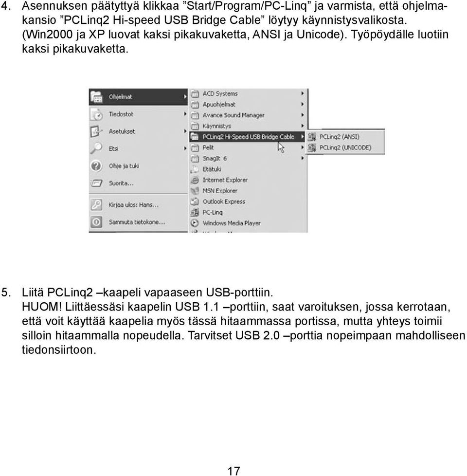 Liitä PCLinq2 kaapeli vapaaseen USB-porttiin. HUOM! Liittäessäsi kaapelin USB 1.