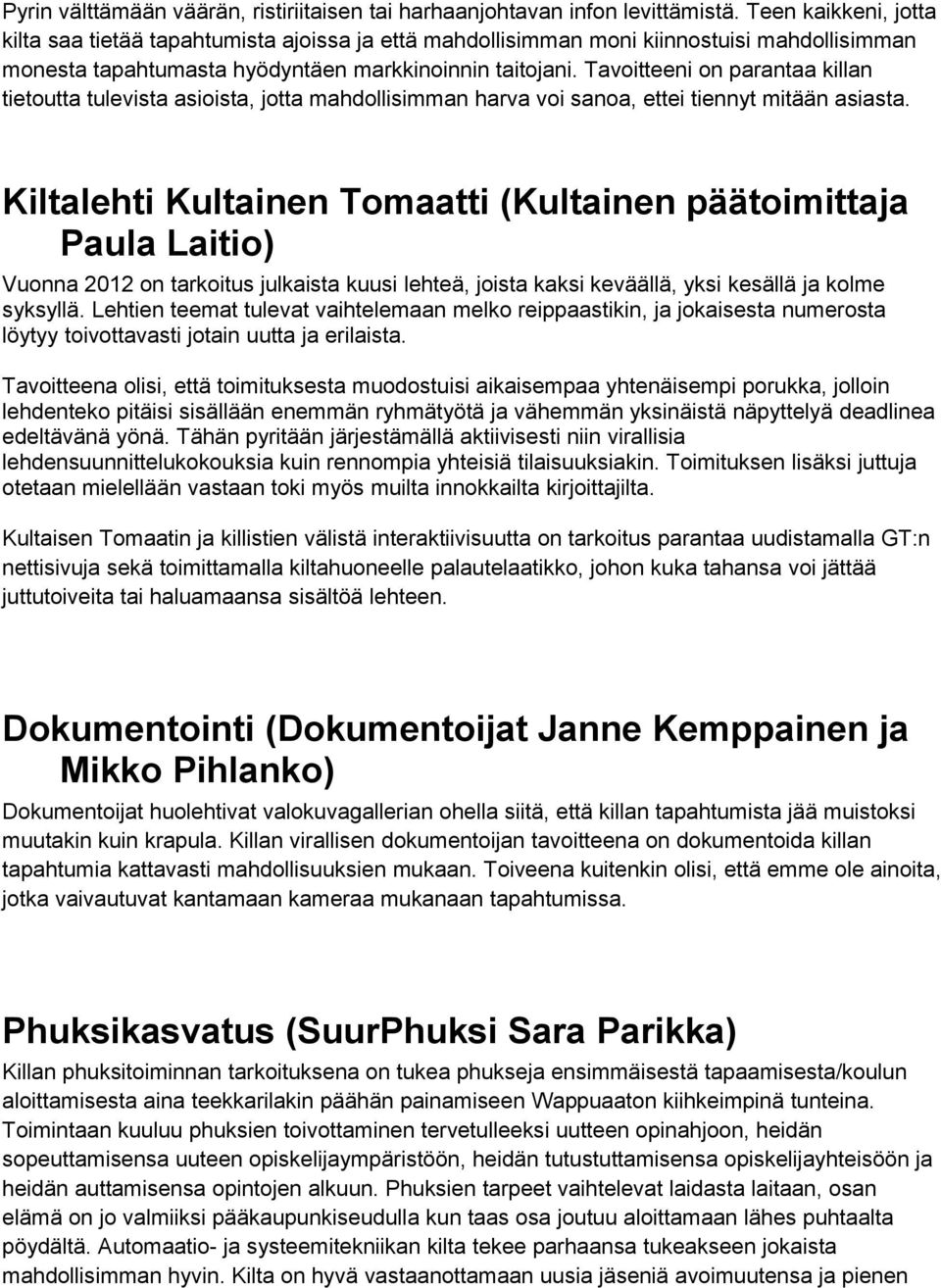 Tavoitteeni on parantaa killan tietoutta tulevista asioista, jotta mahdollisimman harva voi sanoa, ettei tiennyt mitään asiasta.