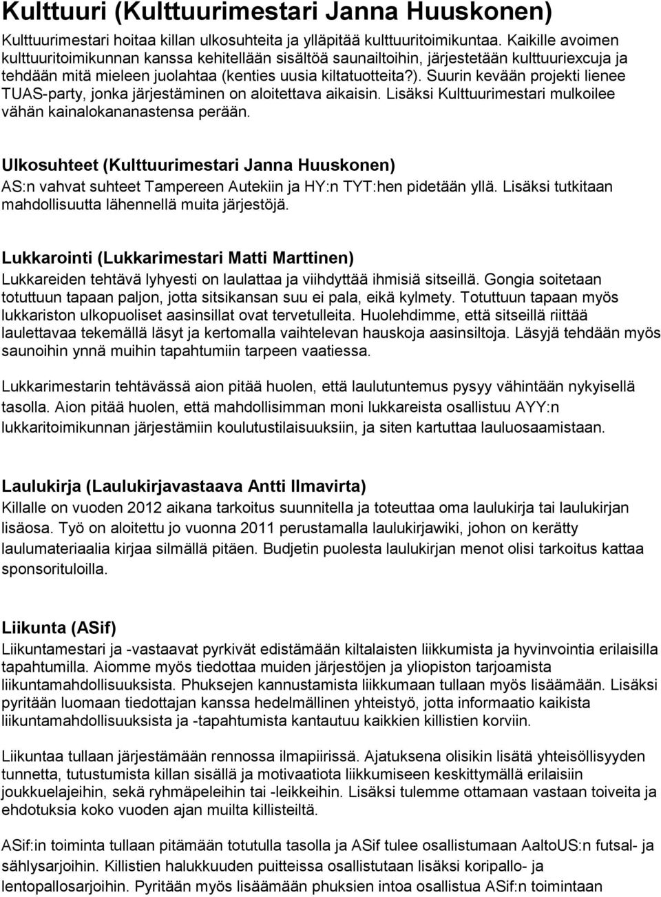 Suurin kevään projekti lienee TUAS-party, jonka järjestäminen on aloitettava aikaisin. Lisäksi Kulttuurimestari mulkoilee vähän kainalokananastensa perään.