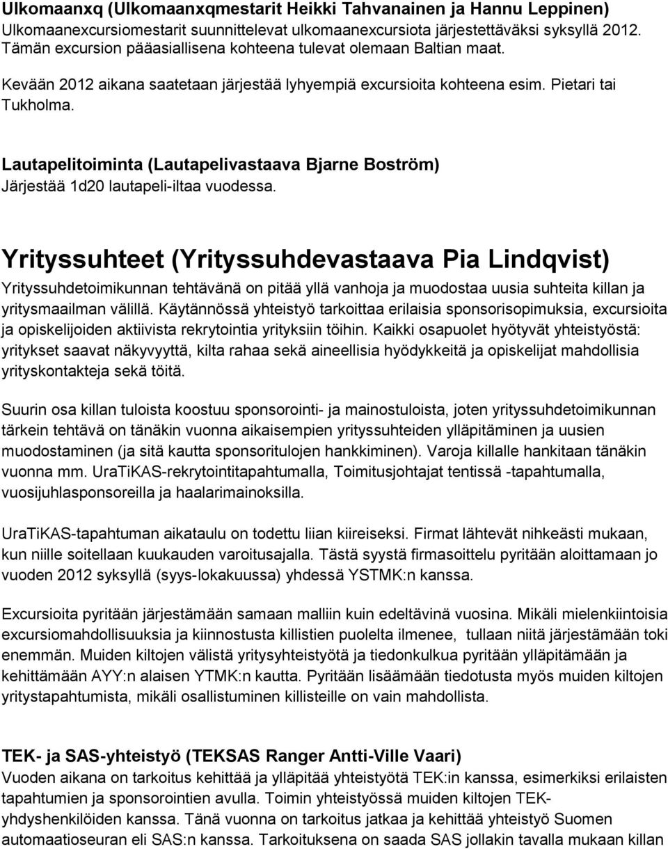 Lautapelitoiminta (Lautapelivastaava Bjarne Boström) Järjestää 1d20 lautapeli-iltaa vuodessa.