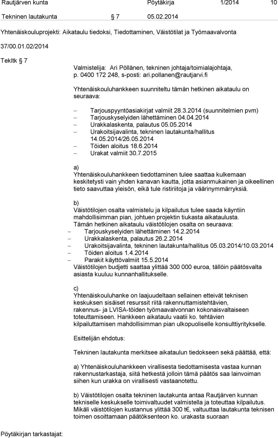 2014 (suunnitelmien pvm) Tarjouskyselyiden lähettäminen 04.04.2014 Urakkalaskenta, palautus 05.05.2014 Urakoitsijavalinta, tekninen lautakunta/hallitus 14.05.2014/26.05.2014 Töiden aloitus 18.6.2014 Urakat valmiit 30.