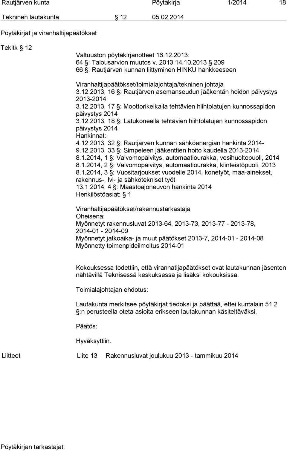 2013, 16 : Rautjärven asemanseudun jääkentän hoidon päivystys 2013-2014 3.12.2013, 17 : Moottorikelkalla tehtävien hiihtolatujen kunnossapidon päivystys 2014 3.12.2013, 18 : Latukoneella tehtävien hiihtolatujen kunnossapidon päivystys 2014 Hankinnat: 4.