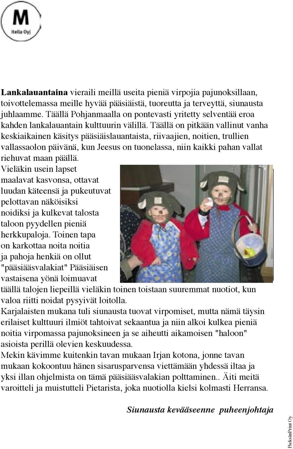 Täällä on pitkään vallinut vanha keskiaikainen käsitys pääsiäislauantaista, riivaajien, noitien, trullien vallassaolon päivänä, kun Jeesus on tuonelassa, niin kaikki pahan vallat riehuvat maan päällä.