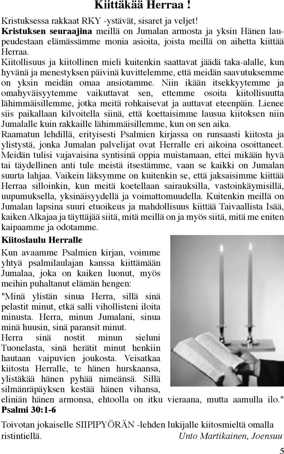 Kiitollisuus ja kiitollinen mieli kuitenkin saattavat jäädä taka-alalle, kun hyvänä ja menestyksen päivinä kuvittelemme, että meidän saavutuksemme on yksin meidän omaa ansiotamme.