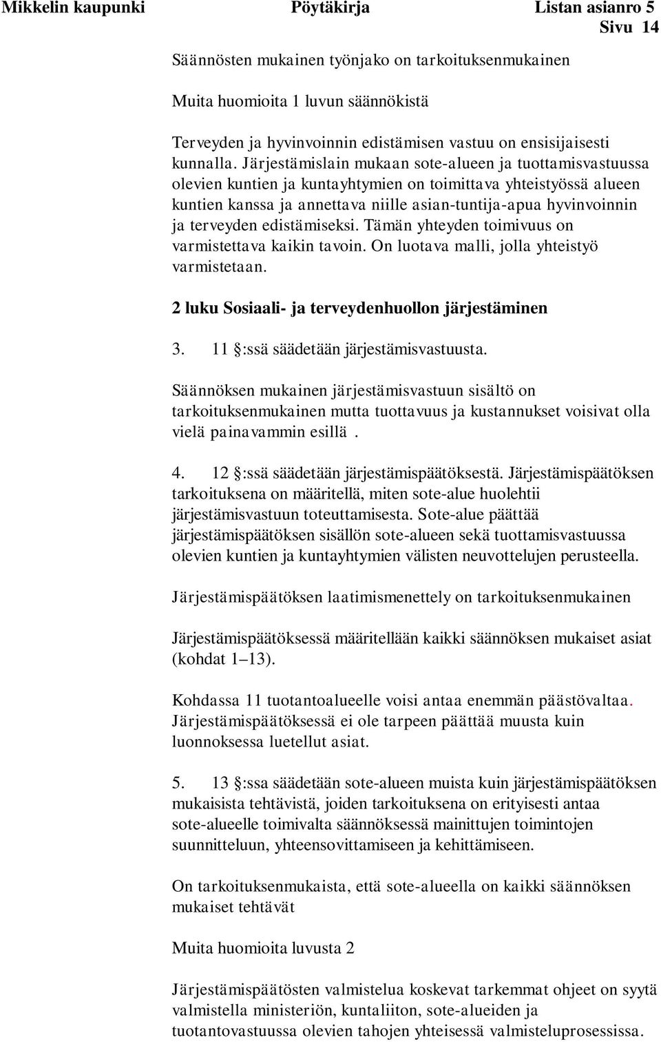 Järjestämislain mukaan sote-alueen ja tuottamisvastuussa olevien kuntien ja kuntayhtymien on toimittava yhteistyössä alueen kuntien kanssa ja annettava niille asian-tuntija-apua hyvinvoinnin ja