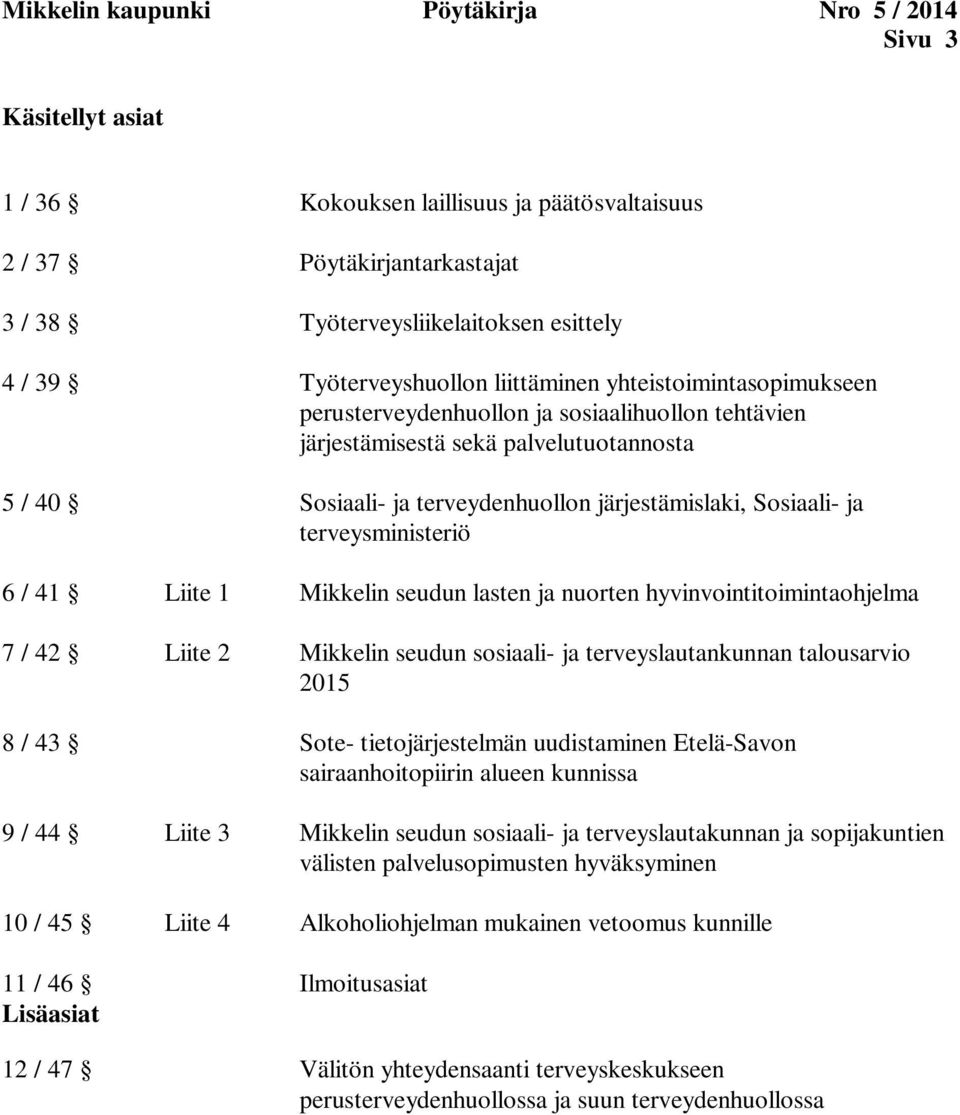 järjestämislaki, Sosiaali- ja terveysministeriö 6 / 41 Liite 1 Mikkelin seudun lasten ja nuorten hyvinvointitoimintaohjelma 7 / 42 Liite 2 Mikkelin seudun sosiaali- ja terveyslautankunnan talousarvio