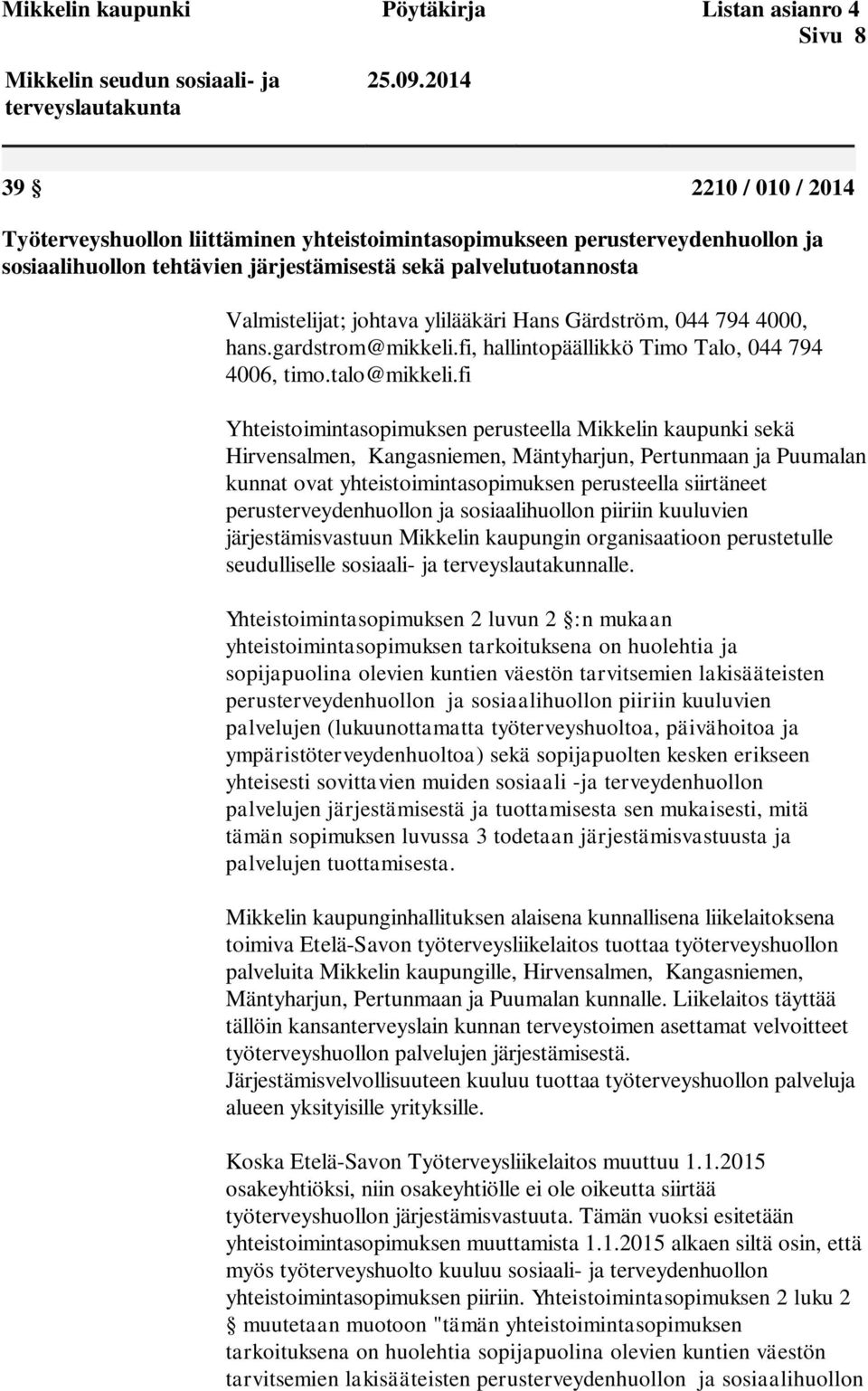 ylilääkäri Hans Gärdström, 044 794 4000, hans.gardstrom@mikkeli.fi, hallintopäällikkö Timo Talo, 044 794 4006, timo.talo@mikkeli.
