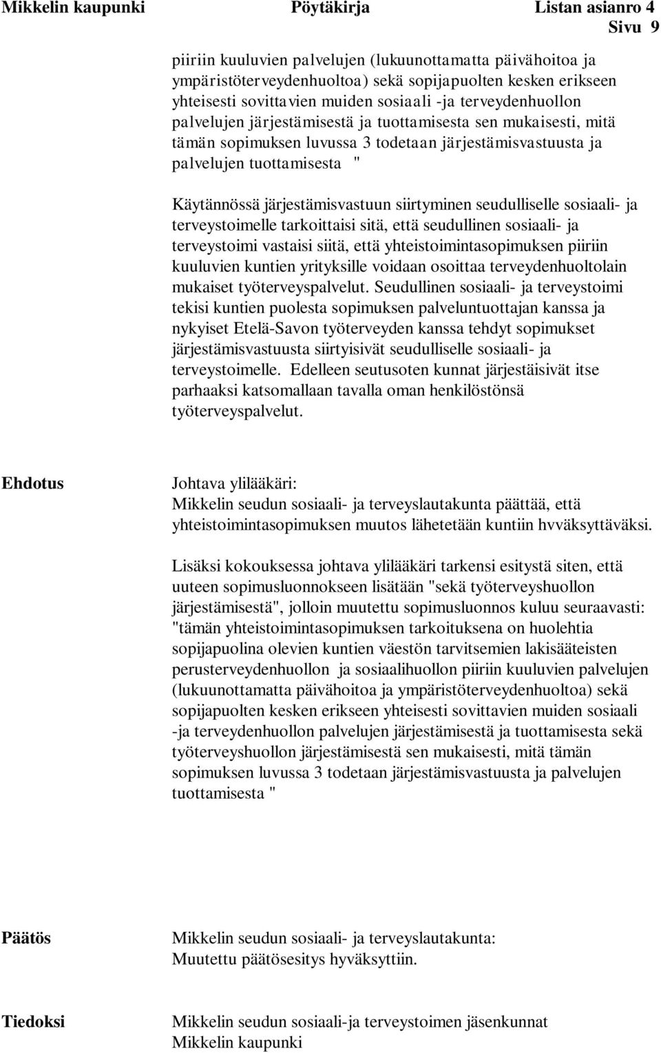 Käytännössä järjestämisvastuun siirtyminen seudulliselle sosiaali- ja terveystoimelle tarkoittaisi sitä, että seudullinen sosiaali- ja terveystoimi vastaisi siitä, että yhteistoimintasopimuksen