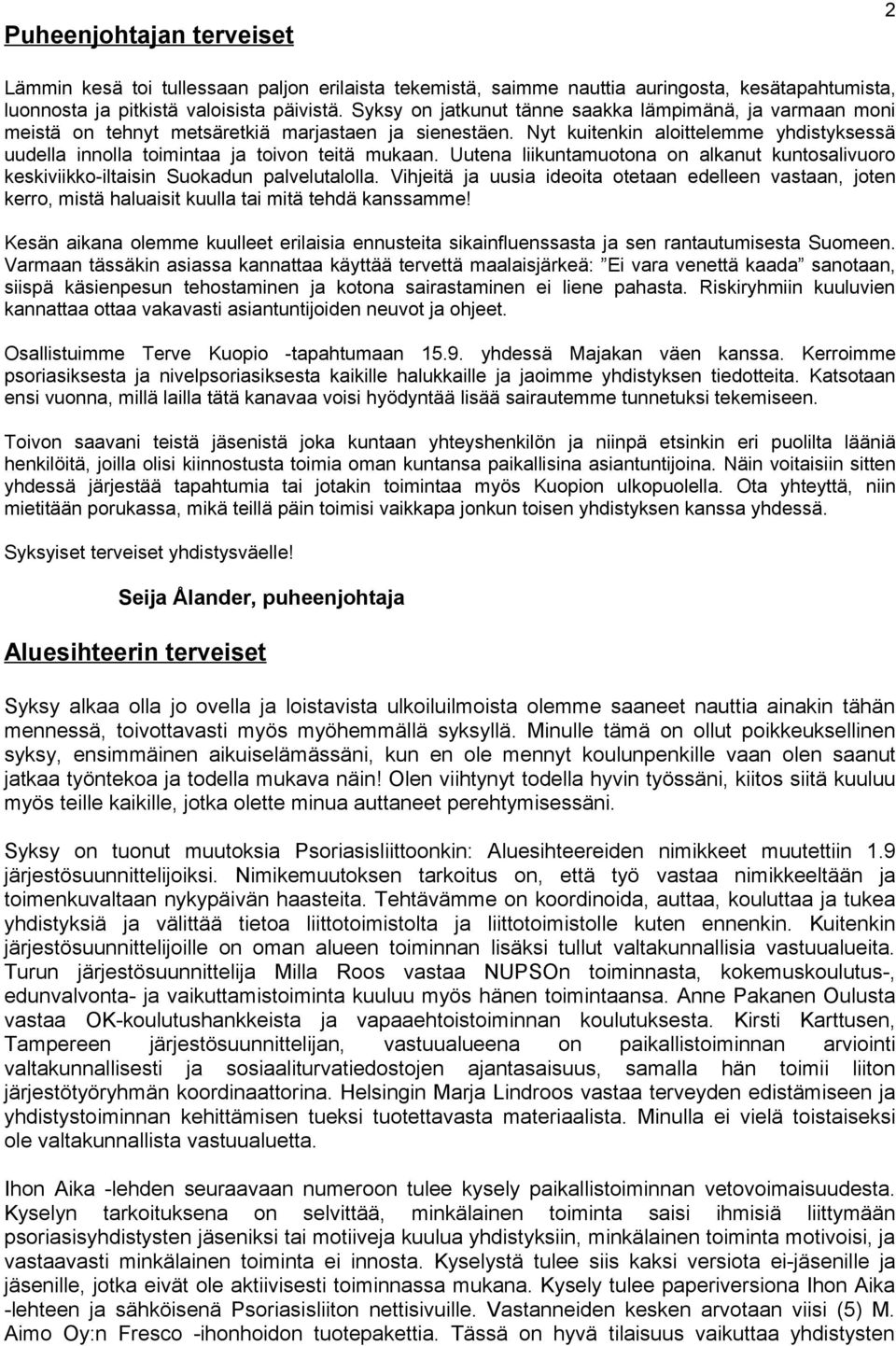 Nyt kuitenkin aloittelemme yhdistyksessä uudella innolla toimintaa ja toivon teitä mukaan. Uutena liikuntamuotona on alkanut kuntosalivuoro keskiviikko-iltaisin Suokadun palvelutalolla.