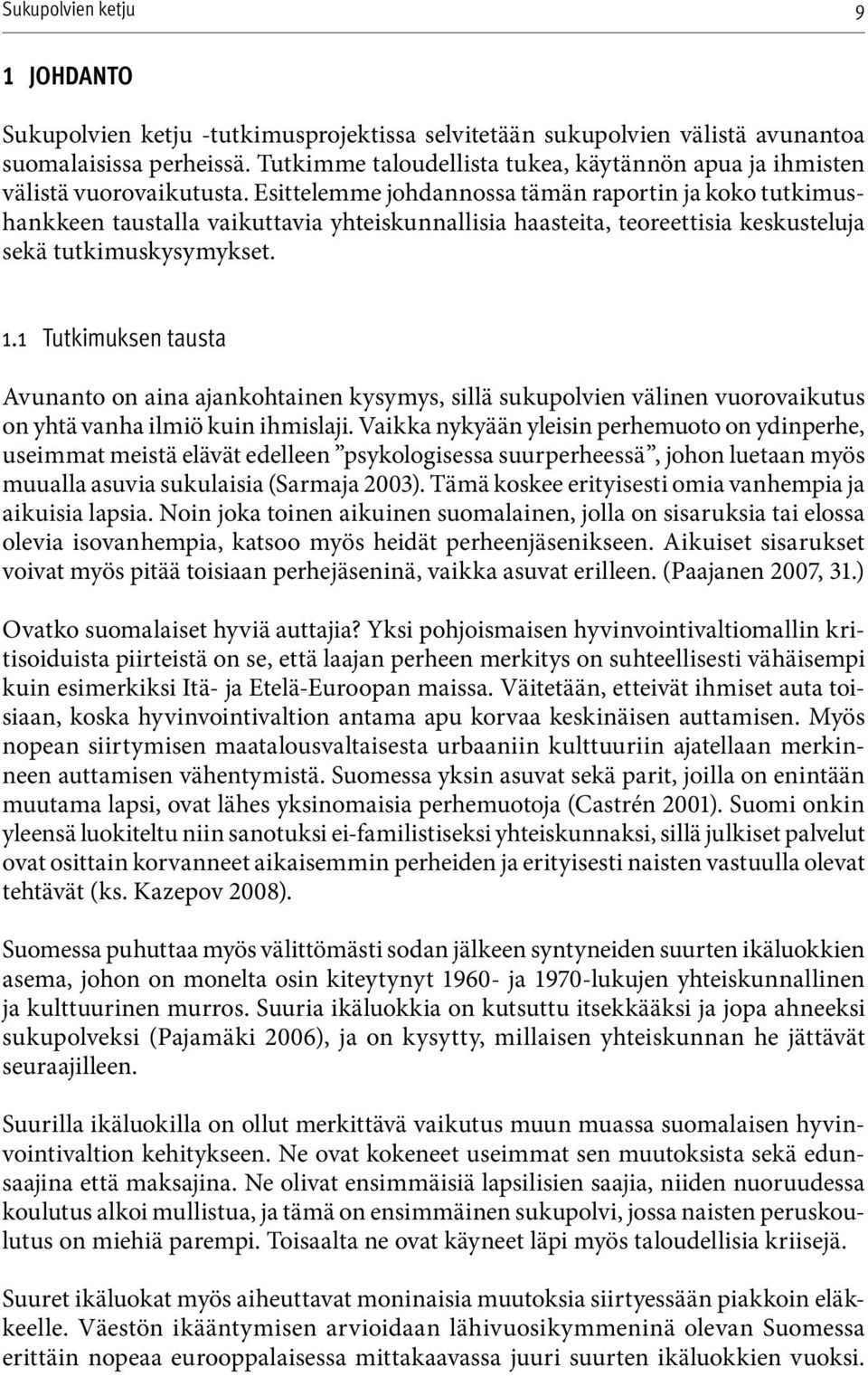 1 Tutkimuksen tausta Avunanto on aina ajankohtainen kysymys, sillä sukupolvien välinen vuorovaikutus on yhtä vanha ilmiö kuin ihmislaji.