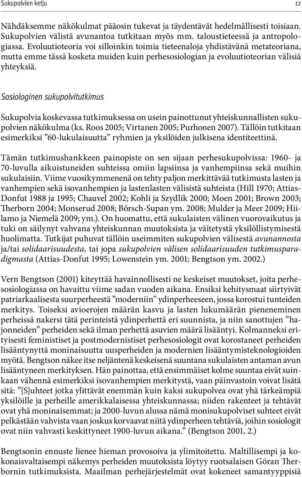 Sosiologinen sukupolvitutkimus Sukupolvia koskevassa tutkimuksessa on usein painottunut yhteiskunnallisten sukupolvien näkökulma (ks. Roos 2005; Virtanen 2005; Purhonen 2007).