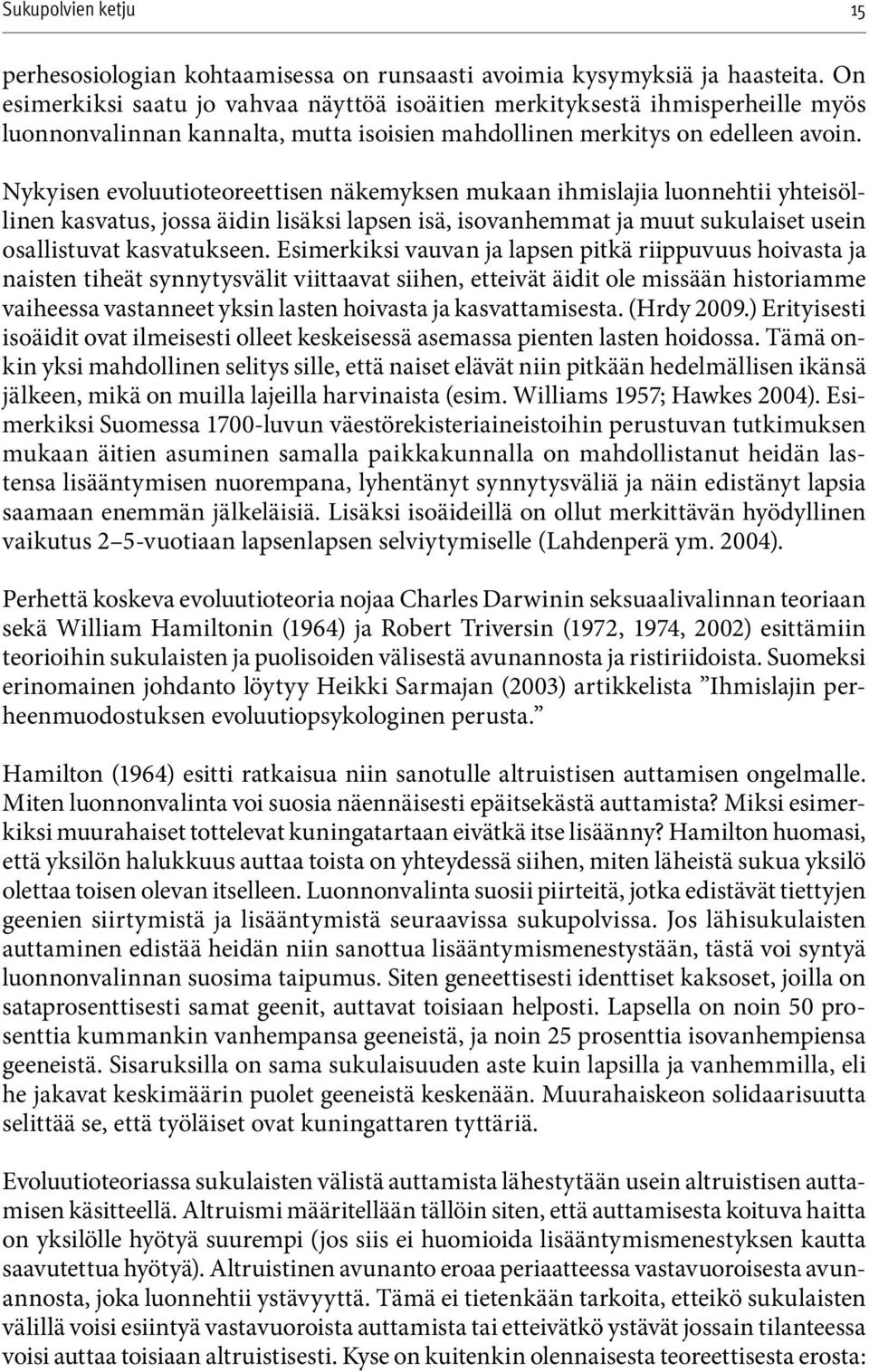 Nykyisen evoluutioteoreettisen näkemyksen mukaan ihmislajia luonnehtii yhteisöllinen kasvatus, jossa äidin lisäksi lapsen isä, isovanhemmat ja muut sukulaiset usein osallistuvat kasvatukseen.