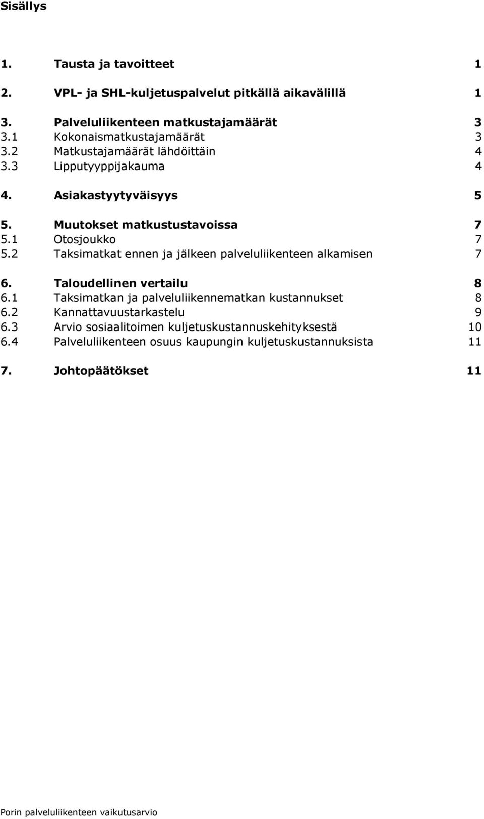 1 Otosjoukko 7 5.2 Taksimatkat ennen ja jälkeen palveluliikenteen alkamisen 7 6. Taloudellinen vertailu 8 6.